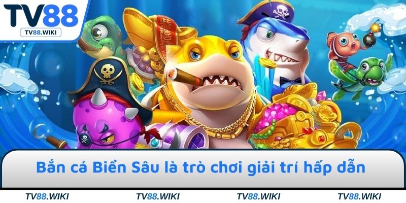 Bắn cá Biển Sâu là trò chơi giải trí hấp dẫn & thú vị