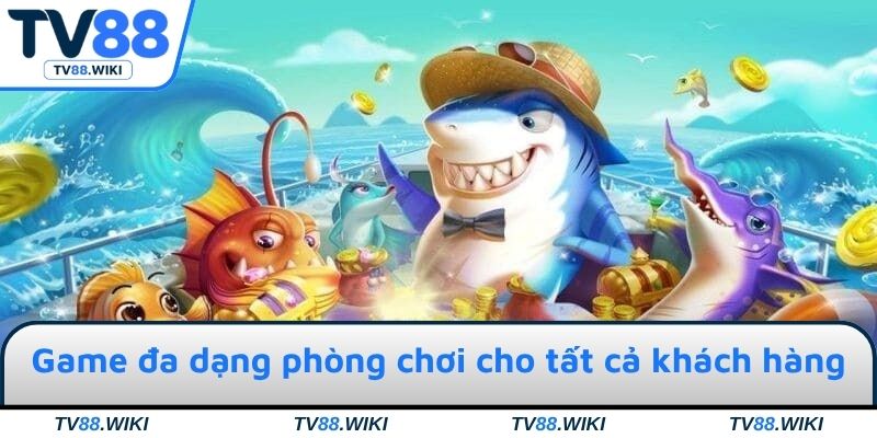 Game đa dạng phòng chơi cho tất cả khách hàng
