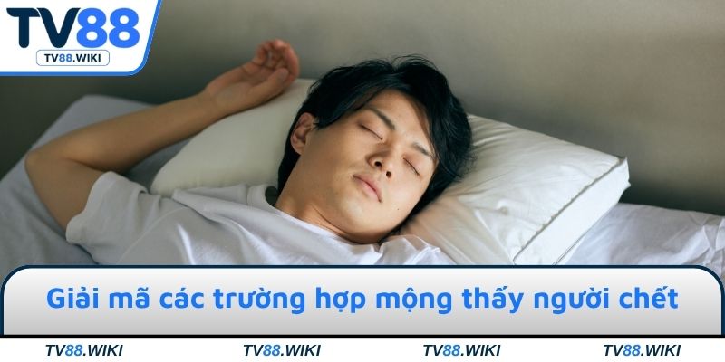 Giải mã các trường hợp mộng thấy người chết