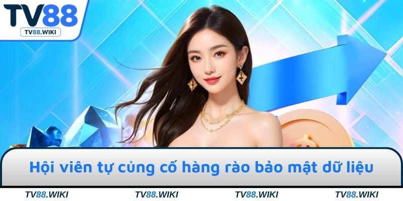Hội viên tự củng cố hàng rào bảo mật dữ liệu