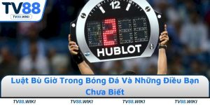 Luật Bù Giờ Trong Bóng Đá Và Những Điều Bạn Chưa Biết