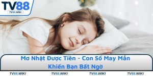Mơ Nhặt Được Tiền - Con Số May Mắn Khiến Bạn Bất Ngờ