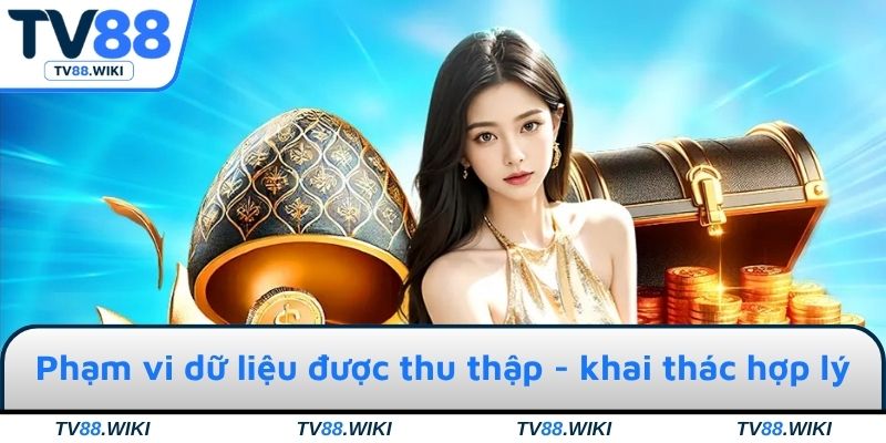 Phạm vi dữ liệu được thu thập - khai thác hợp lý