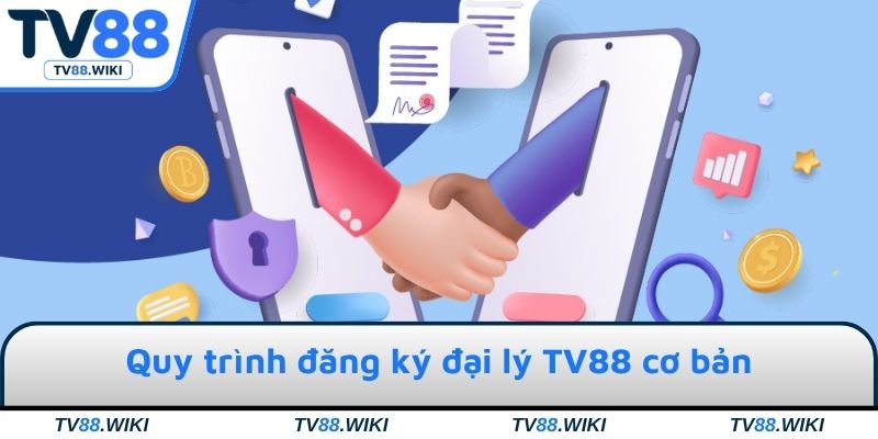 Quy trình đăng ký đại lý TV88 cơ bản