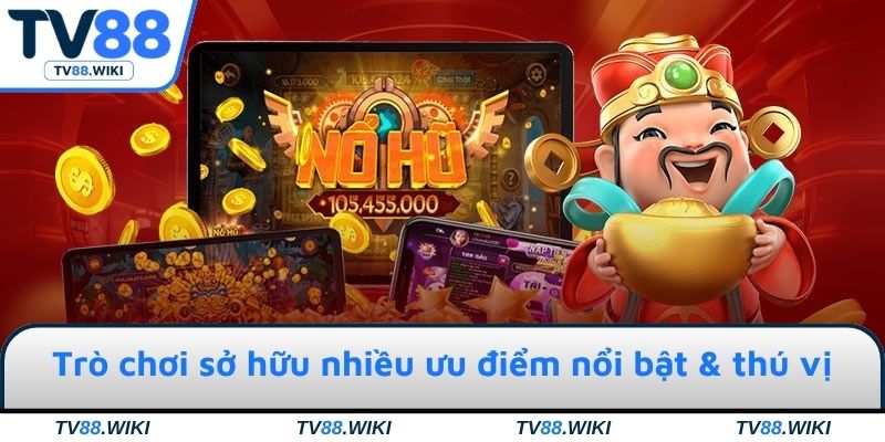 Trò chơi sở hữu nhiều ưu điểm nổi bật & thú vị